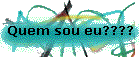 Quem sou eu????